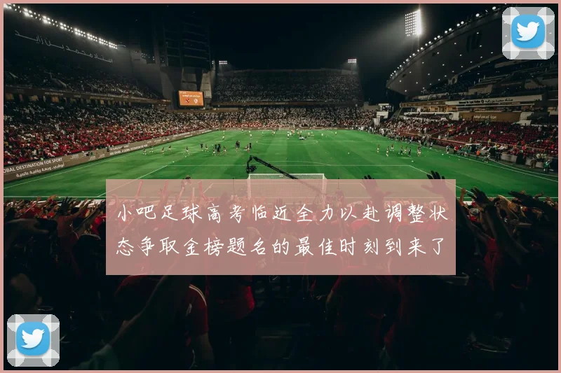 小吧足球高考临近全力以赴调整状态争取金榜题名的最佳时刻到来了
